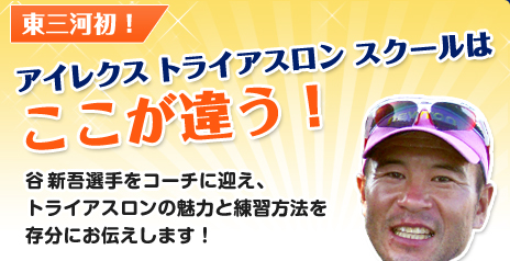 アイレクストライアスロンスクールは、プロトライアスリート谷新吾選手監修による、愛知県豊川市・東三河地方初のトライアスロンスクールです！